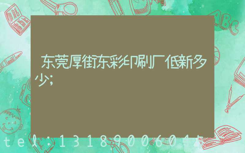 东莞厚街东彩印刷厂低新多少