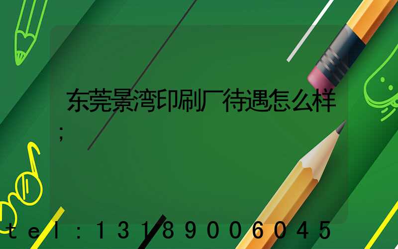东莞景湾印刷厂待遇怎么样