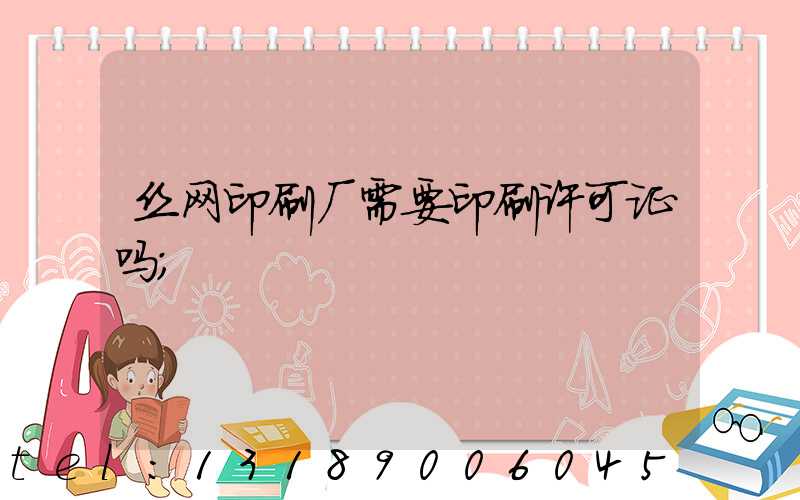 丝网印刷厂需要印刷许可证吗