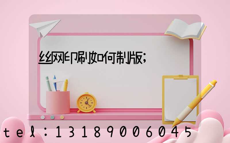丝网印刷如何制版