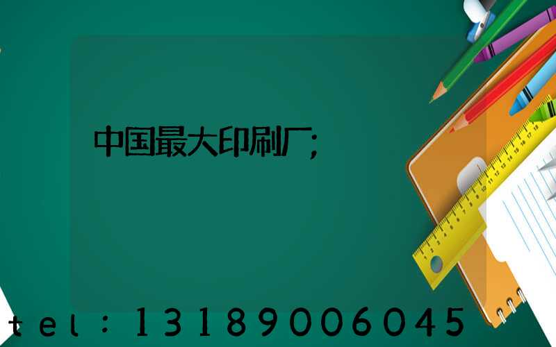 中国最大印刷厂