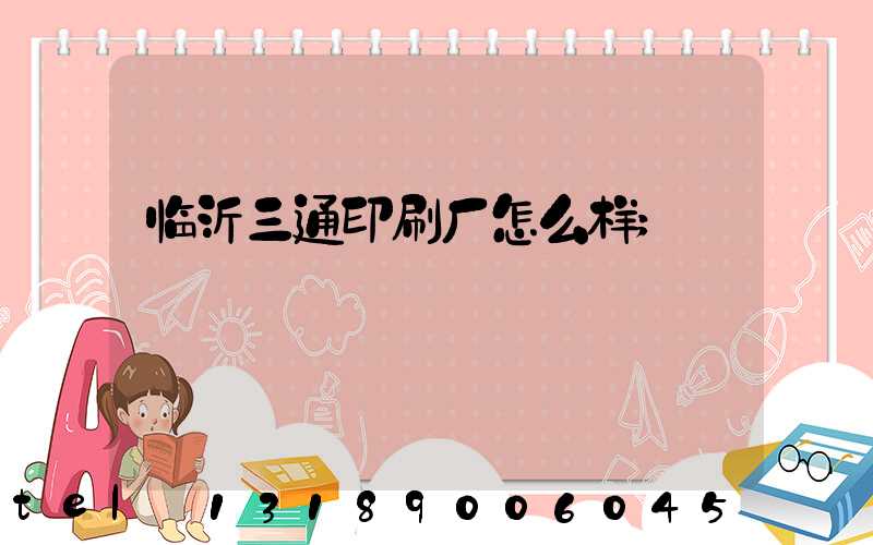 临沂三通印刷厂怎么样