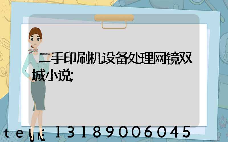二手印刷机设备处理网镜双城小说