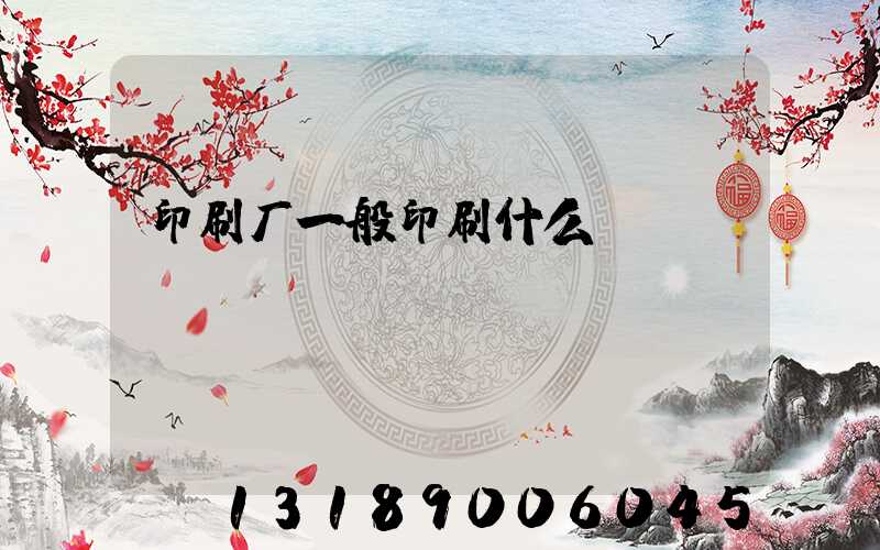 印刷厂一般印刷什么