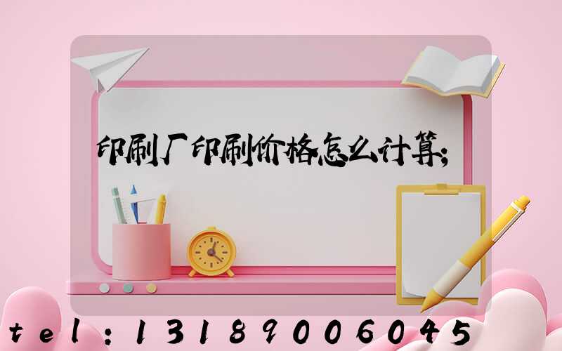 印刷厂印刷价格怎么计算