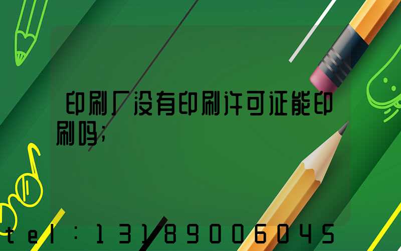 印刷厂没有印刷许可证能印刷吗
