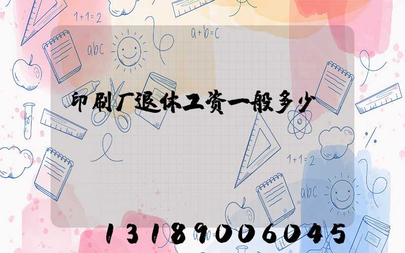 印刷厂退休工资一般多少