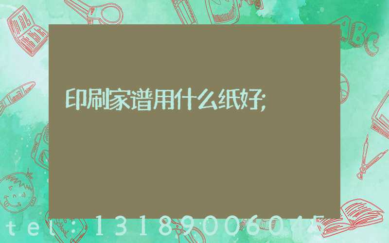 印刷家谱用什么纸好