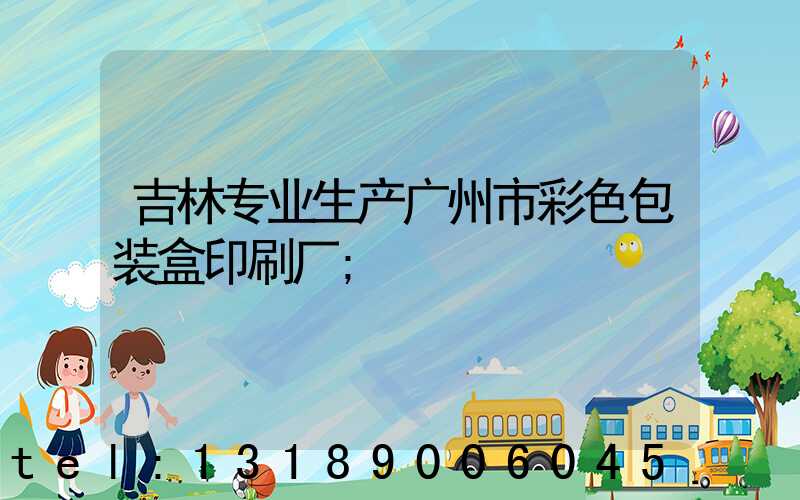 吉林专业生产广州市彩色包装盒印刷厂