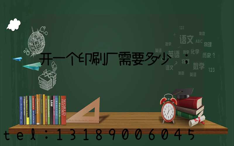 开一个印刷厂需要多少钱