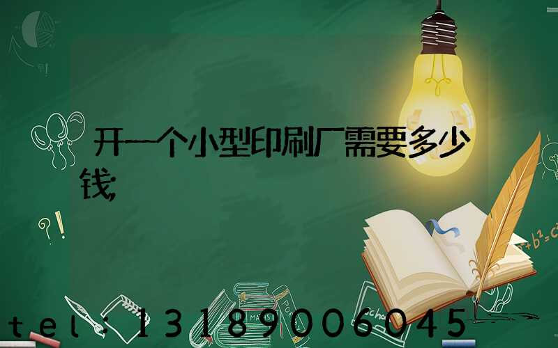 开一个小型印刷厂需要多少钱