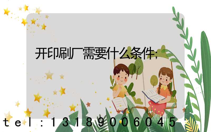 开印刷厂需要什么条件