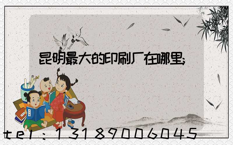 昆明最大的印刷厂在哪里