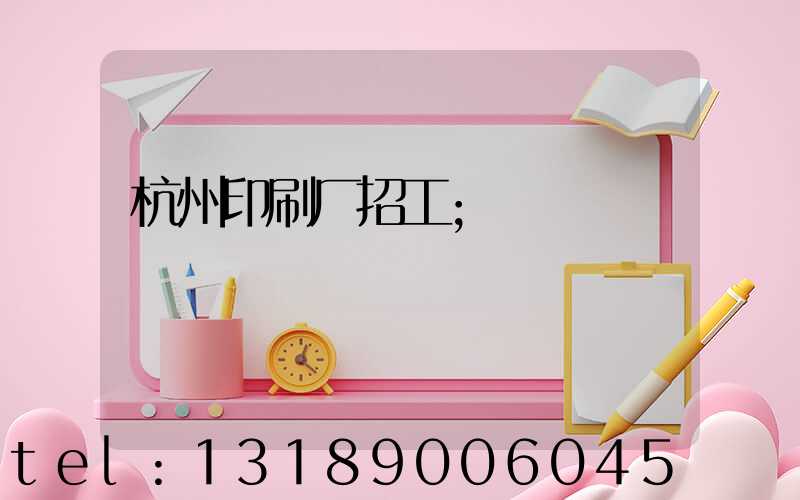 杭州印刷厂招工