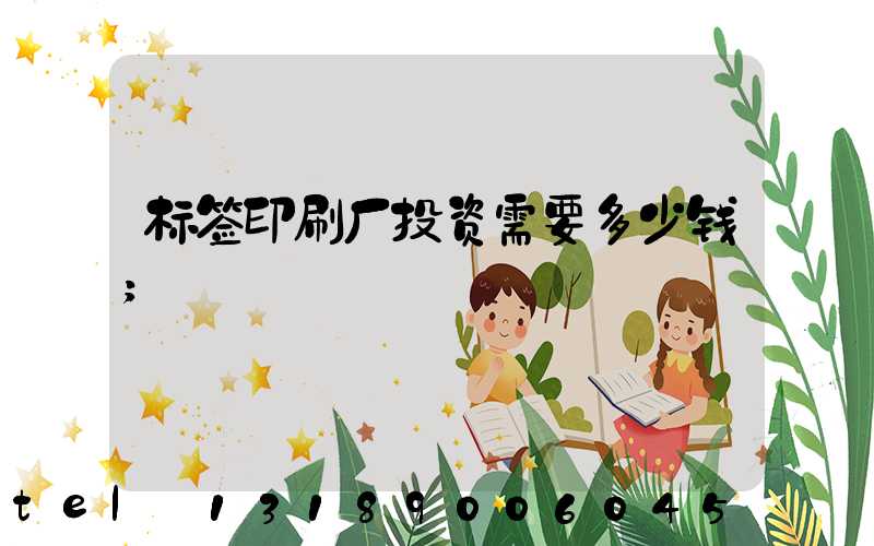 标签印刷厂投资需要多少钱