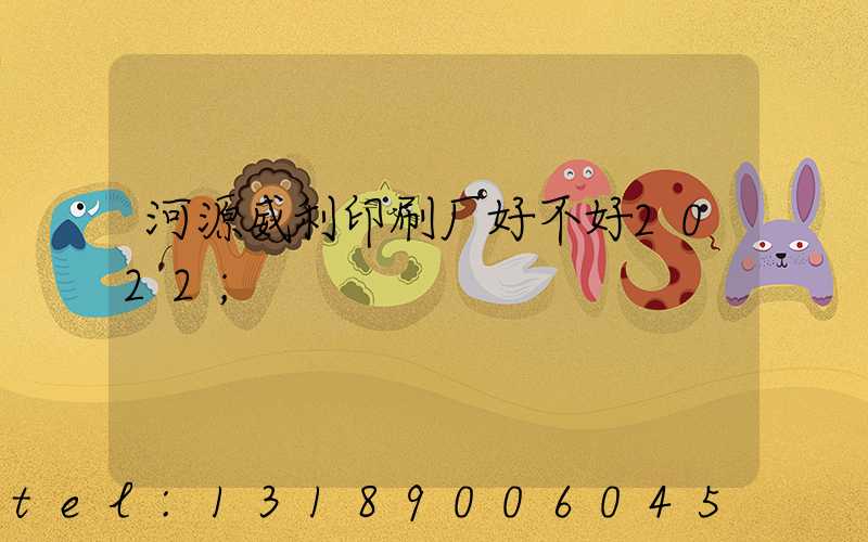 河源威利印刷厂好不好2022