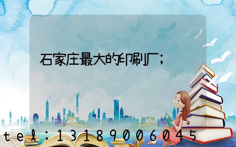 石家庄最大的印刷厂