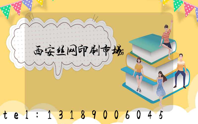 西安丝网印刷市场