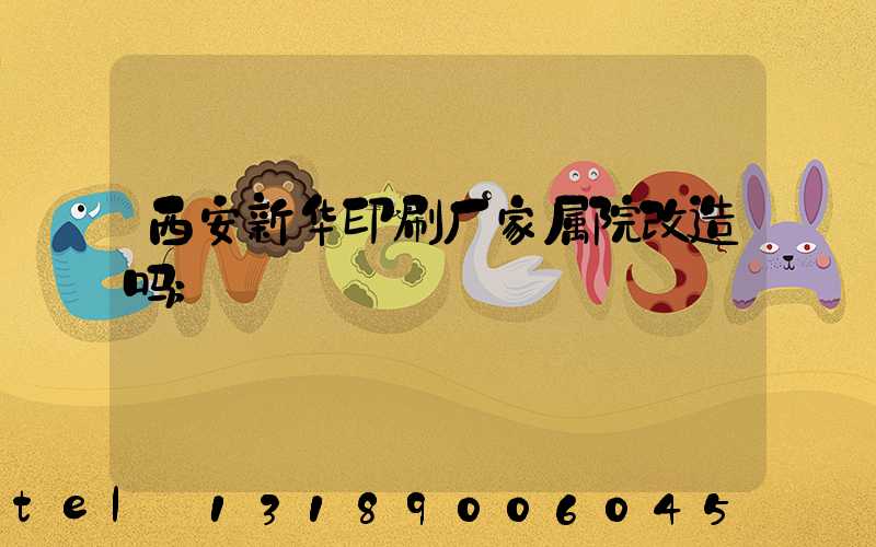 西安新华印刷厂家属院改造吗